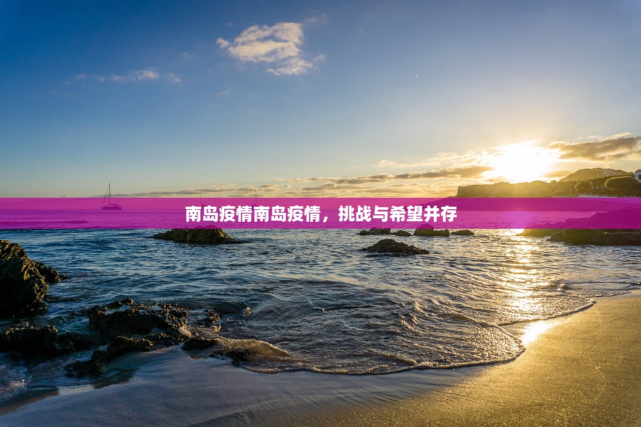 南岛疫情南岛疫情，挑战与希望并存  第1张