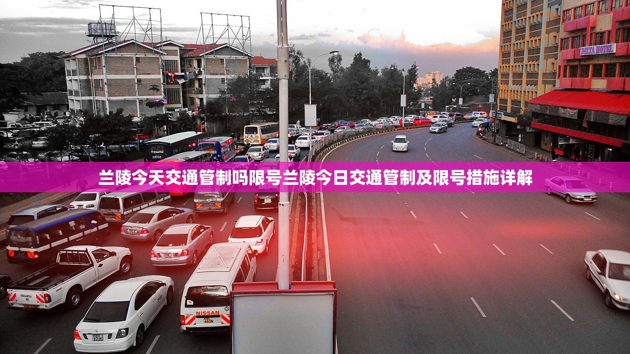 兰陵今天交通管制吗限号兰陵今日交通管制及限号措施详解  第1张