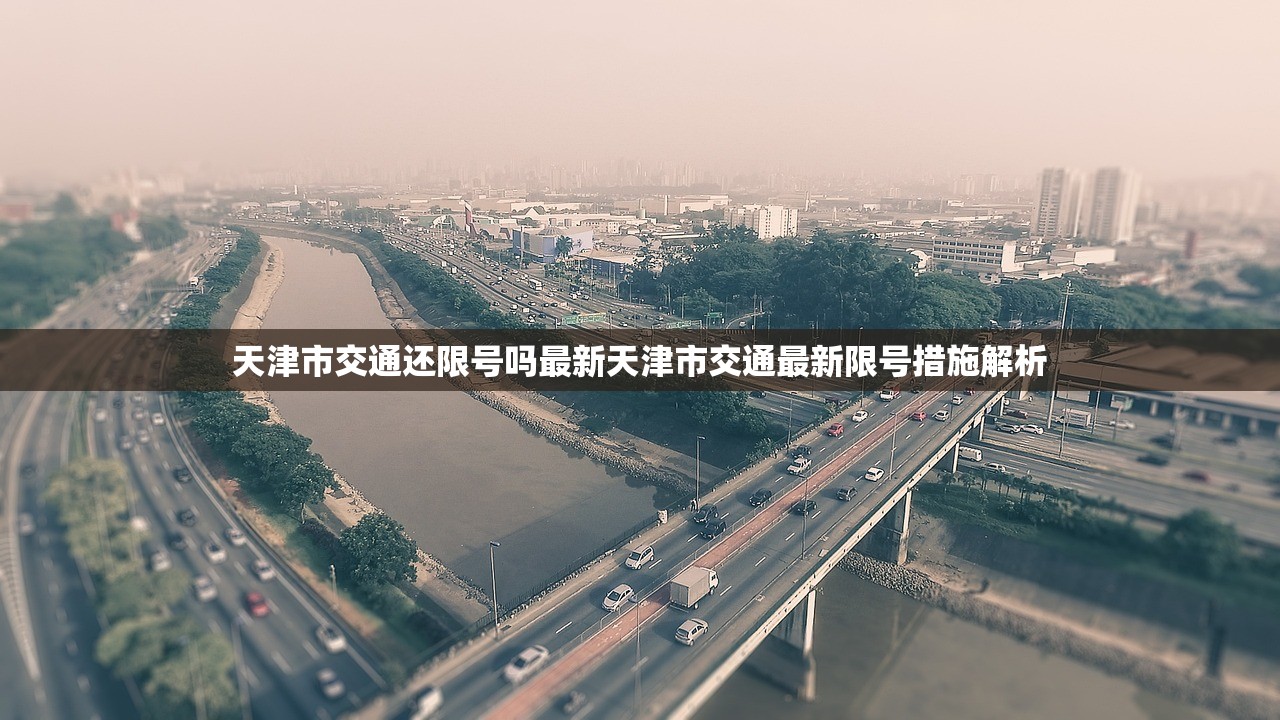 天津市交通还限号吗最新天津市交通最新限号措施解析  第1张