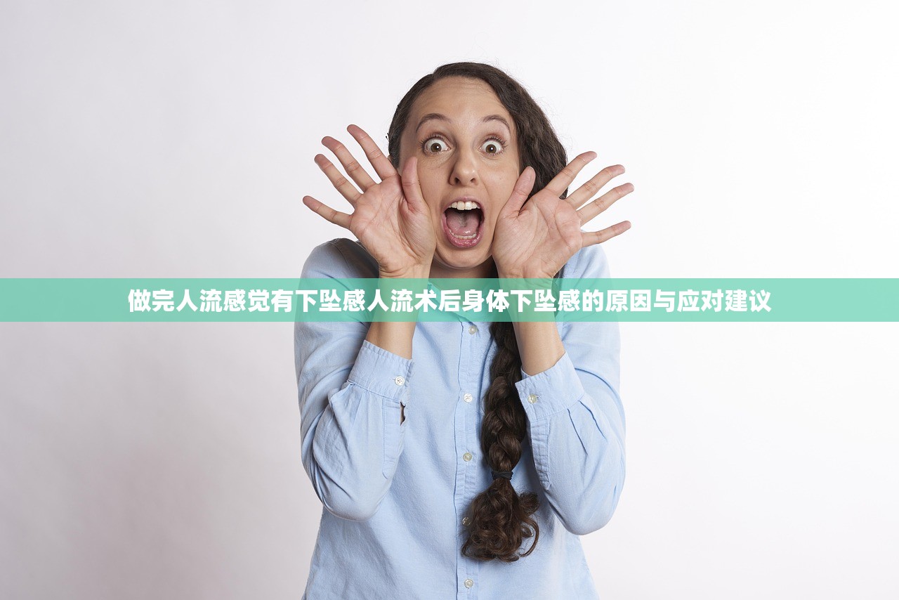 做完人流感觉有下坠感人流术后身体下坠感的原因与应对建议  第1张