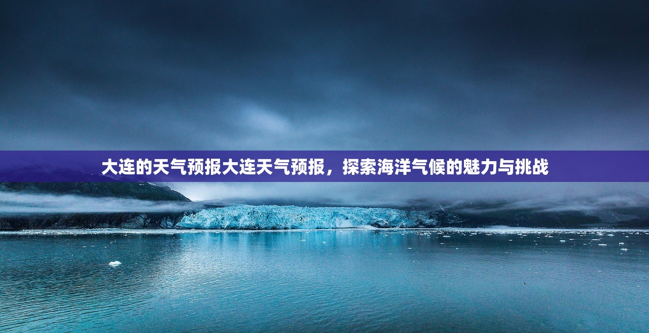 大连的天气预报大连天气预报，探索海洋气候的魅力与挑战  第1张