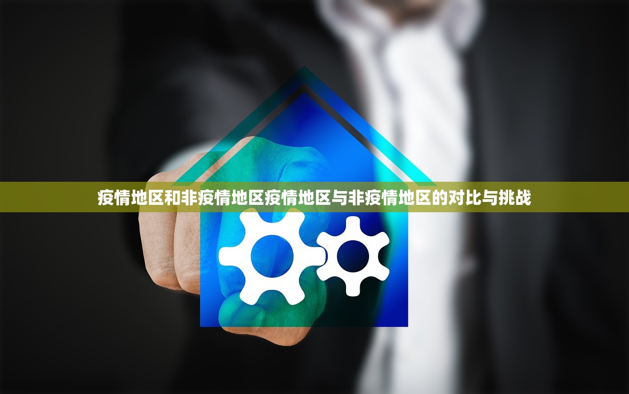 疫情地区和非疫情地区疫情地区与非疫情地区的对比与挑战 第1张 疫情地区和非疫情地区疫情地区与非疫情地区的对比与挑战 第1张