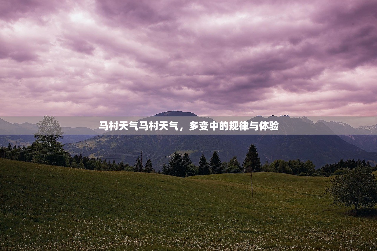 马村天气马村天气，多变中的规律与体验  第1张