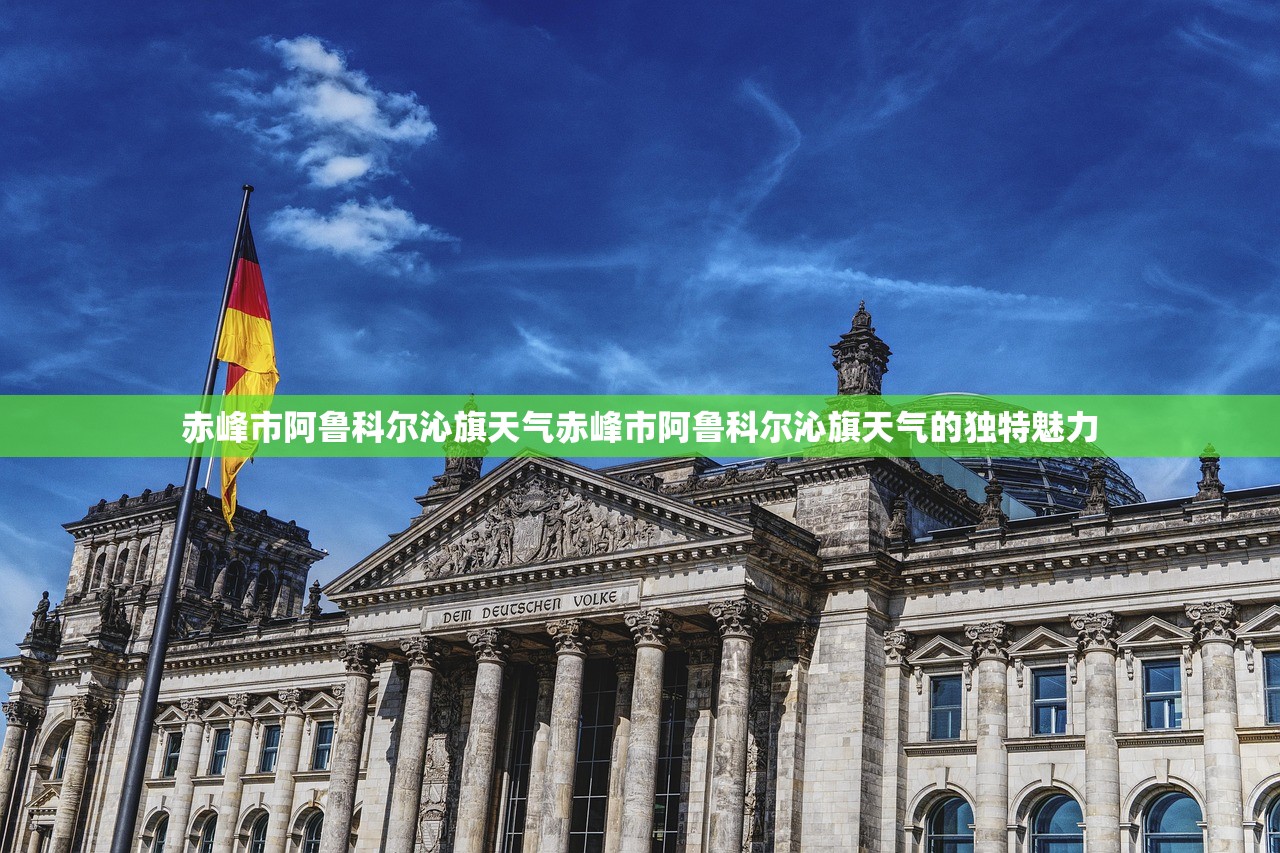 赤峰市阿鲁科尔沁旗天气赤峰市阿鲁科尔沁旗天气的独特魅力  第1张