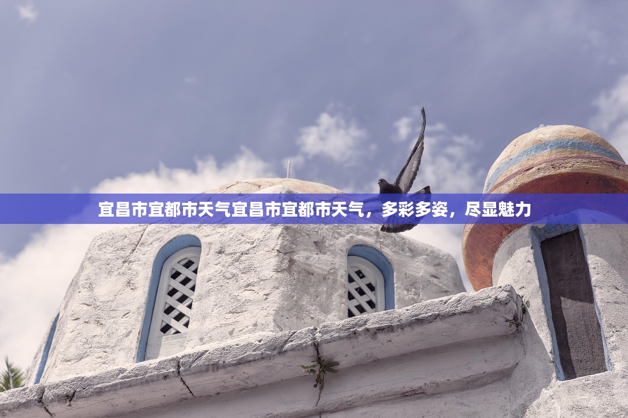 宜昌市宜都市天气宜昌市宜都市天气，多彩多姿，尽显魅力  第1张