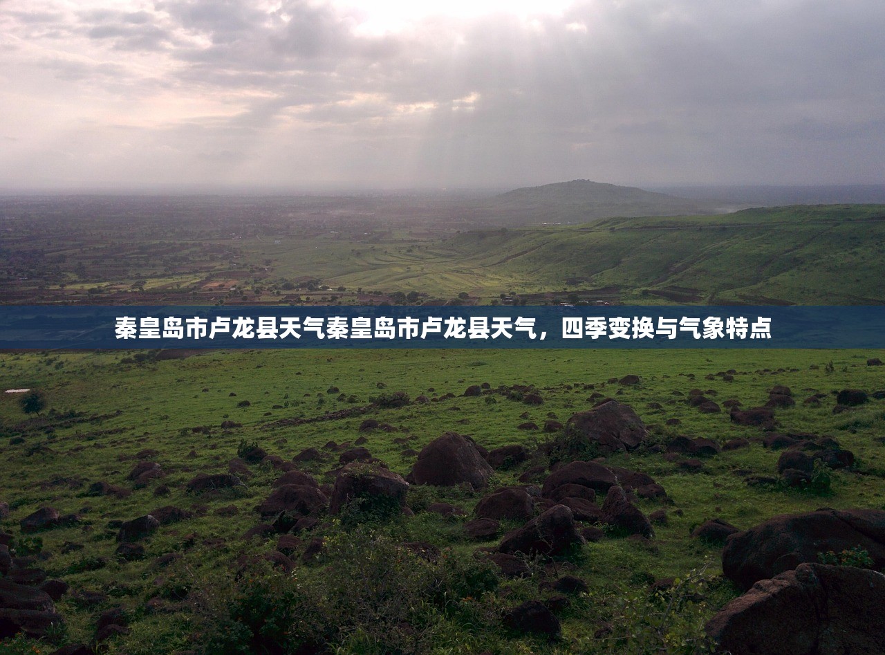 秦皇岛市卢龙县天气秦皇岛市卢龙县天气，四季变换与气象特点  第1张
