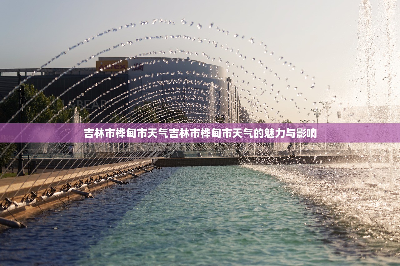 吉林市桦甸市天气吉林市桦甸市天气的魅力与影响 第1张 吉林市桦甸市天气吉林市桦甸市天气的魅力与影响 第1张