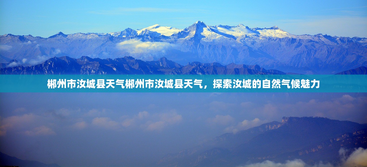 郴州市汝城县天气郴州市汝城县天气，探索汝城的自然气候魅力  第1张