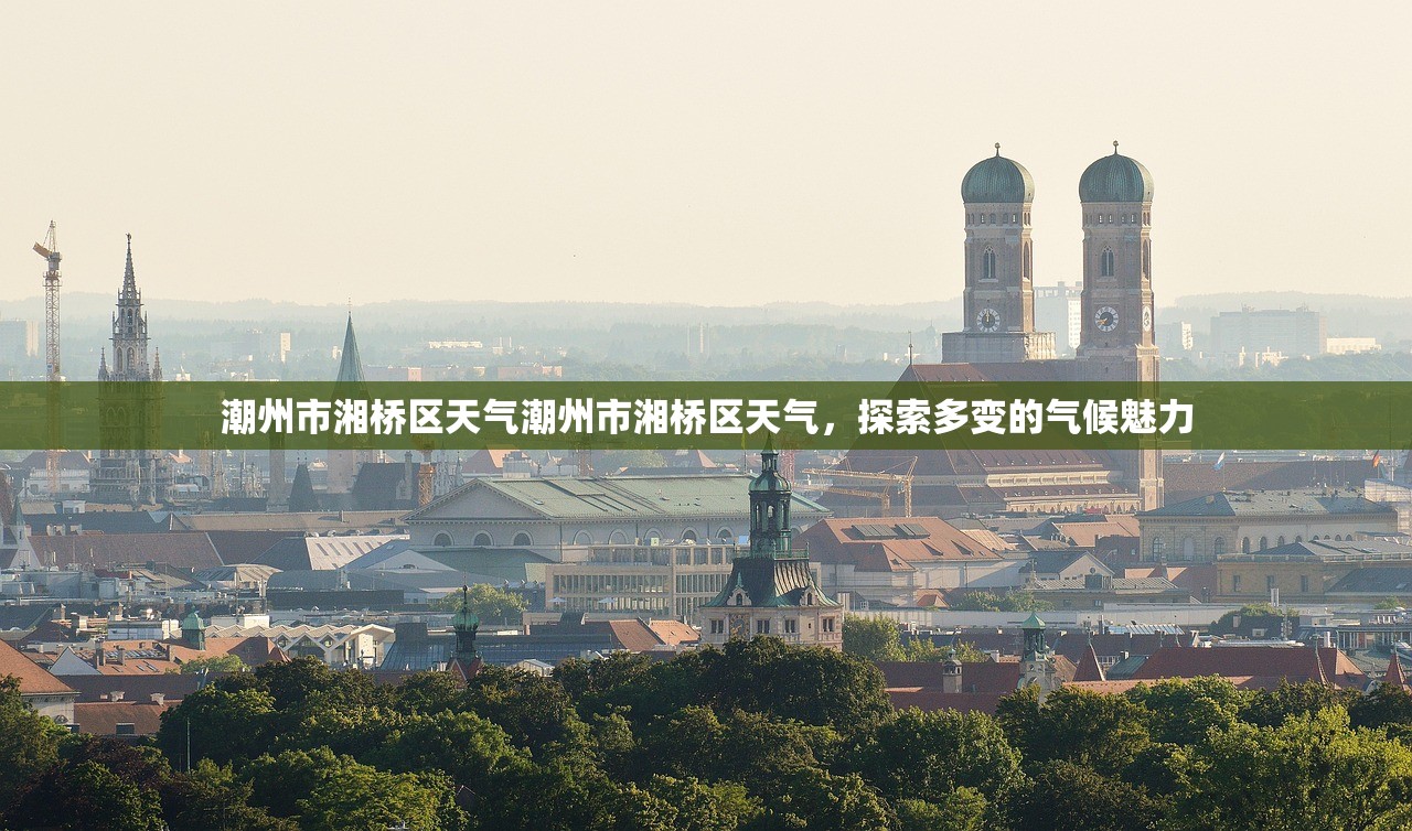 潮州市湘桥区天气潮州市湘桥区天气，探索多变的气候魅力  第1张