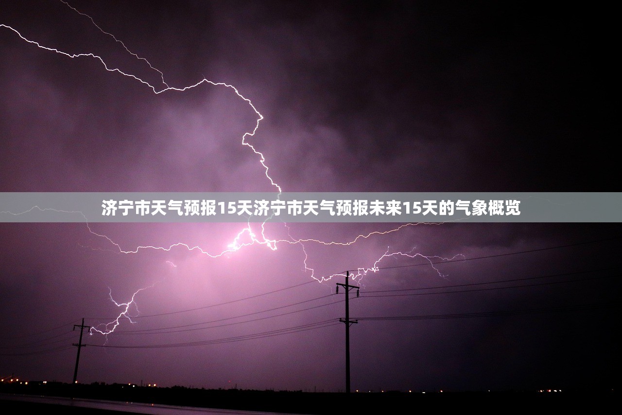 济宁市天气预报15天济宁市天气预报未来15天的气象概览  第1张