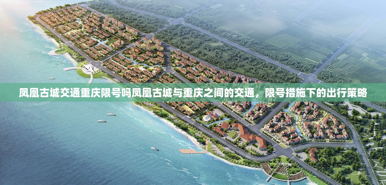 凤凰古城交通重庆限号吗凤凰古城与重庆之间的交通,限号措施下的出行策略 第1张 凤凰古城交通重庆限号吗凤凰古城与重庆之间的交通,限号措施下的出行策略 第1张