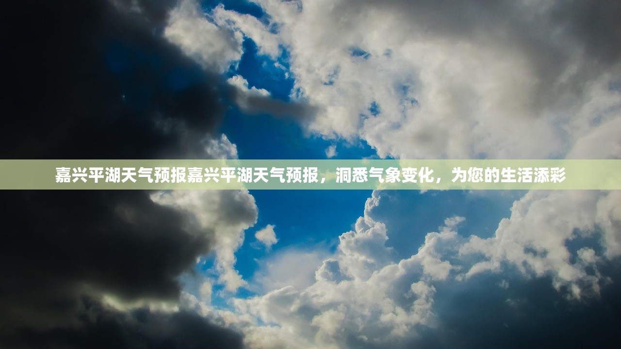 嘉兴平湖天气预报嘉兴平湖天气预报，洞悉气象变化，为您的生活添彩  第1张