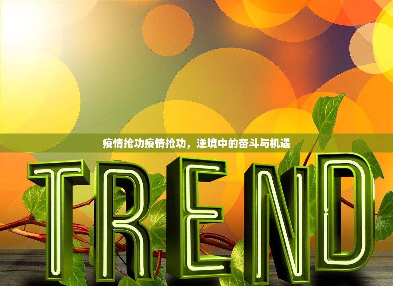 疫情抢功疫情抢功，逆境中的奋斗与机遇  第1张