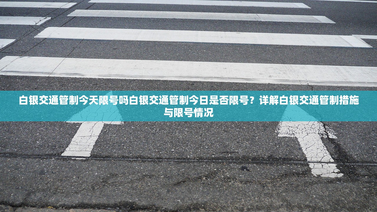 白银交通管制今天限号吗白银交通管制今日是否限号？详解白银交通管制措施与限号情况  第1张