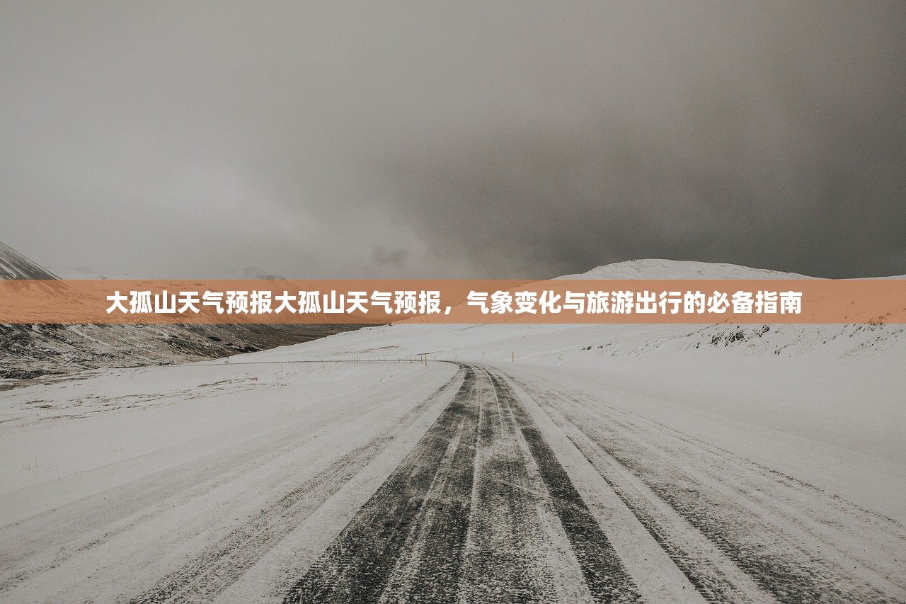 大孤山天气预报大孤山天气预报，气象变化与旅游出行的必备指南  第1张