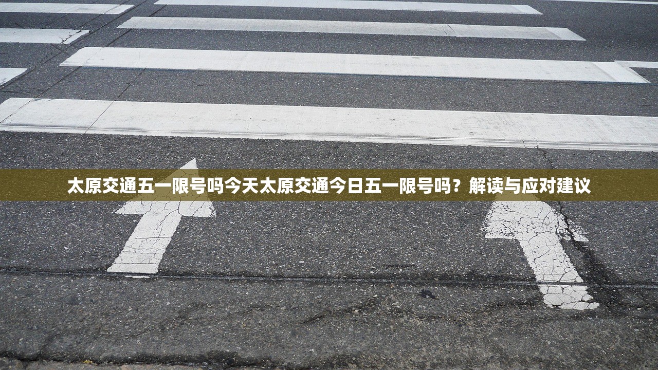 太原交通五一限号吗今天太原交通今日五一限号吗？解读与应对建议  第1张