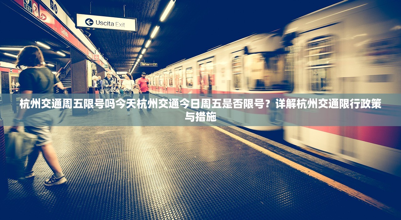 杭州交通周五限号吗今天杭州交通今日周五是否限号？详解杭州交通限行政策与措施  第1张