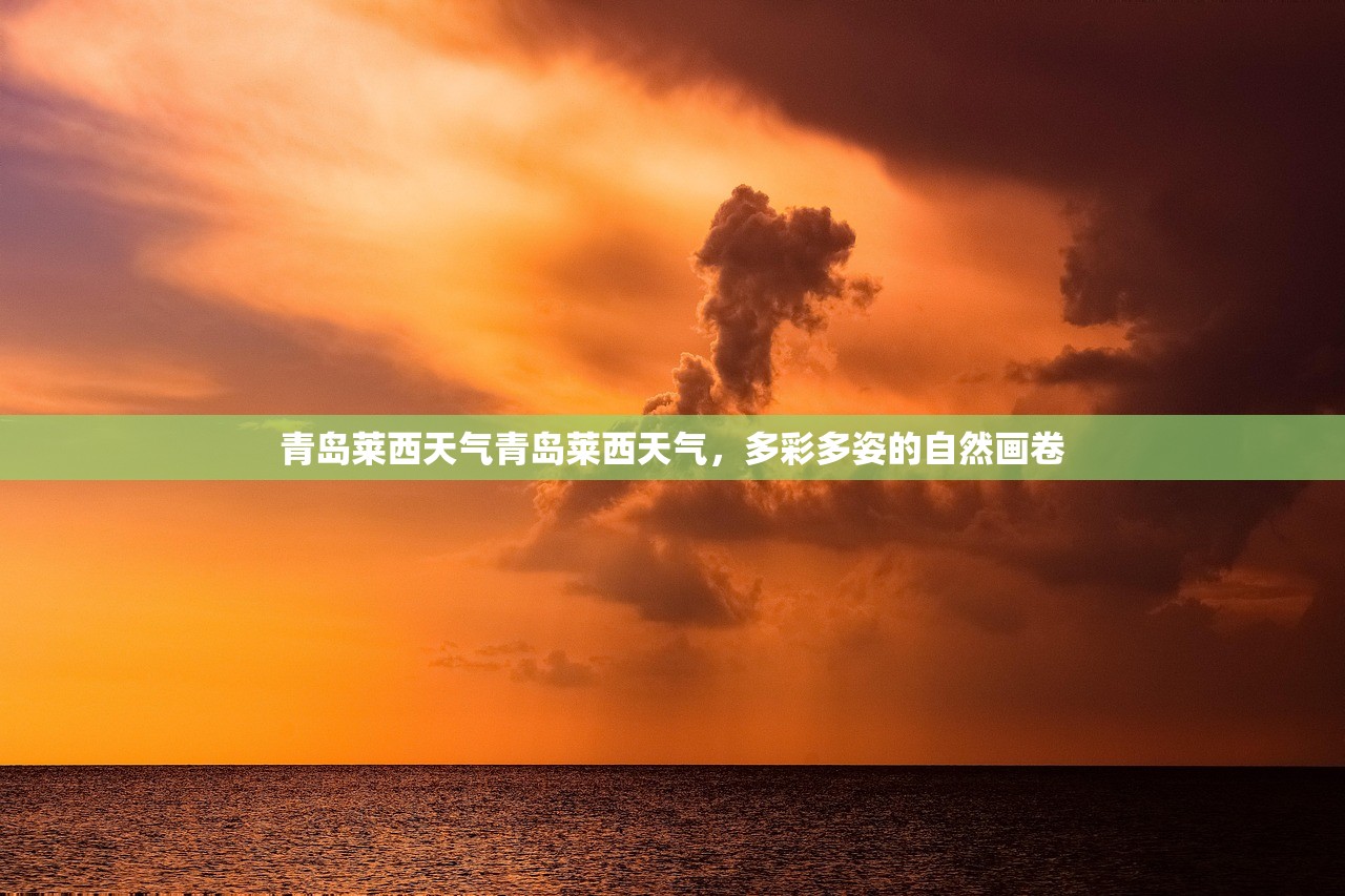 青岛莱西天气青岛莱西天气，多彩多姿的自然画卷  第1张