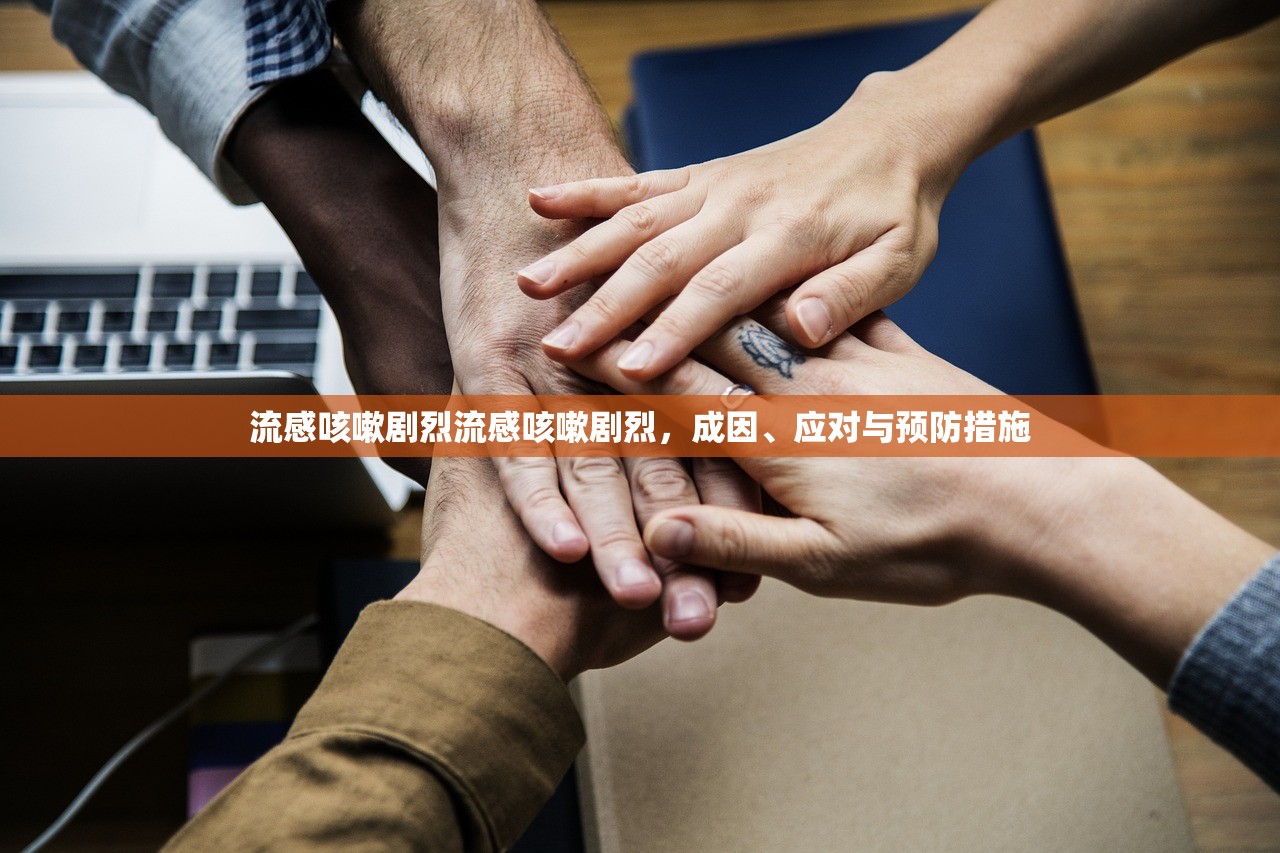 流感咳嗽剧烈流感咳嗽剧烈，成因、应对与预防措施  第1张