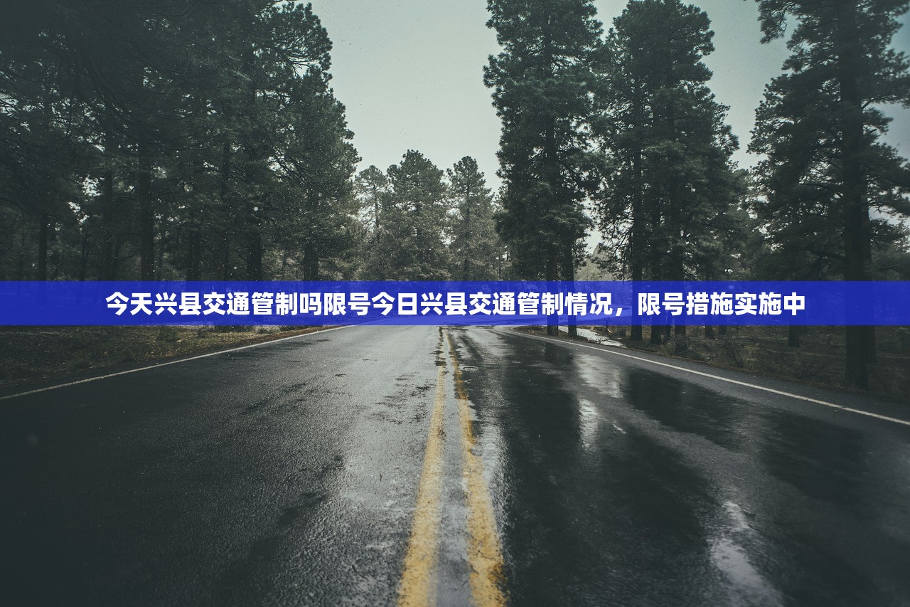 今天兴县交通管制吗限号今日兴县交通管制情况，限号措施实施中  第1张