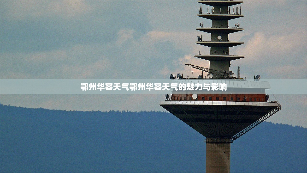 鄂州华容天气鄂州华容天气的魅力与影响  第1张