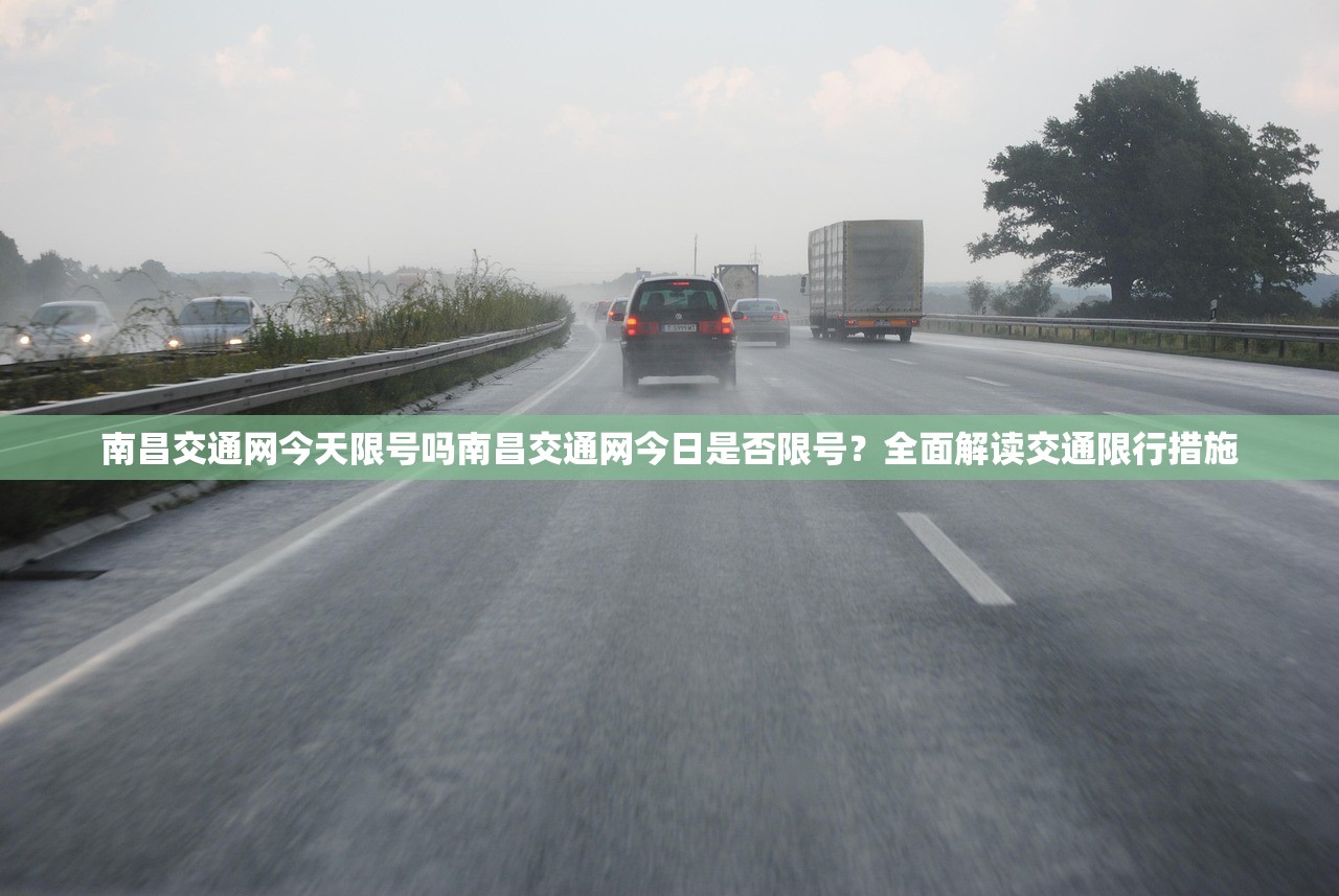 南昌交通网今天限号吗南昌交通网今日是否限号？全面解读交通限行措施  第1张
