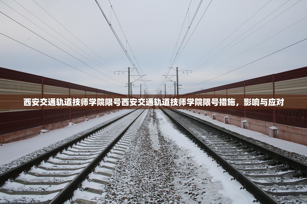 西安交通轨道技师学院限号西安交通轨道技师学院限号措施，影响与应对  第1张