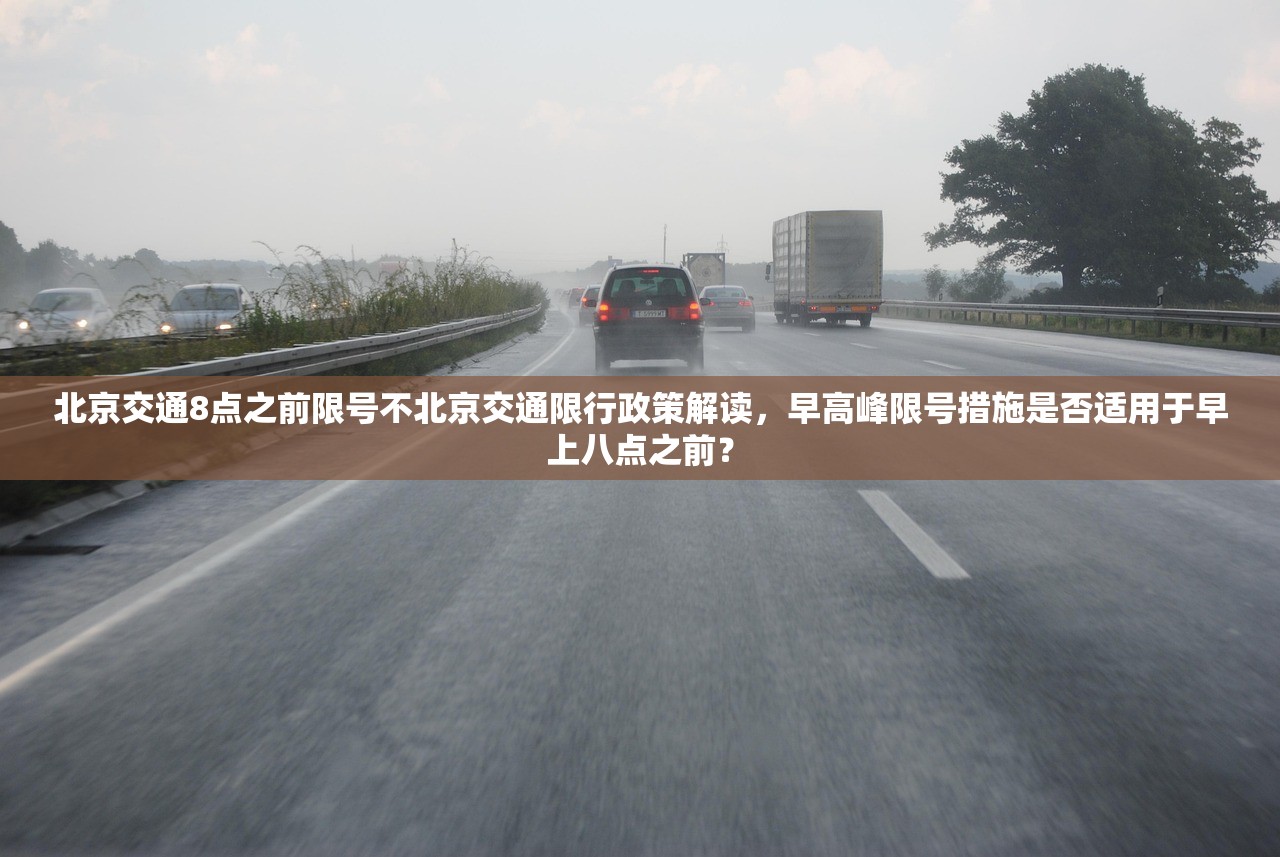 北京交通8点之前限号不北京交通限行政策解读，早高峰限号措施是否适用于早上八点之前？  第1张