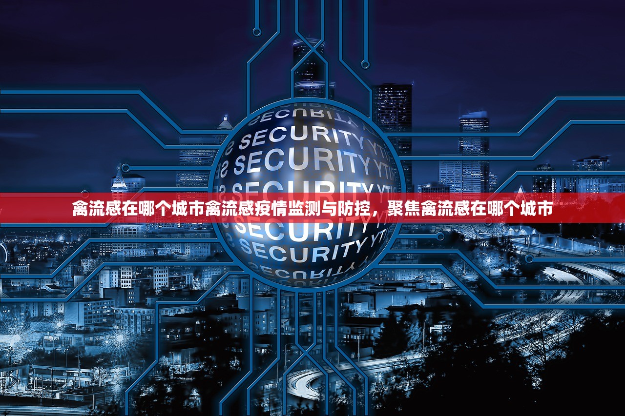 禽流感在哪个城市禽流感疫情监测与防控，聚焦禽流感在哪个城市  第1张
