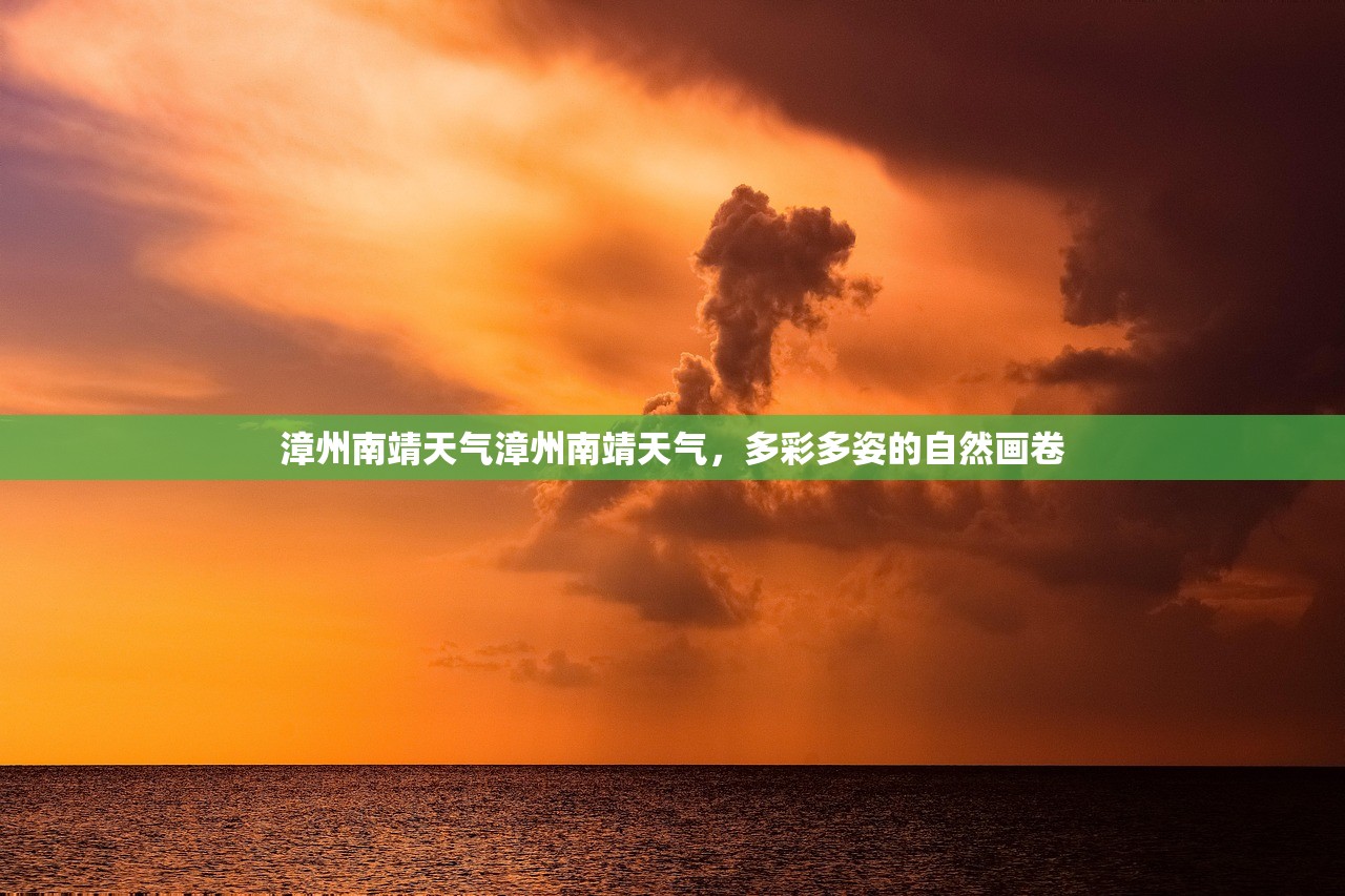 漳州南靖天气漳州南靖天气，多彩多姿的自然画卷  第1张