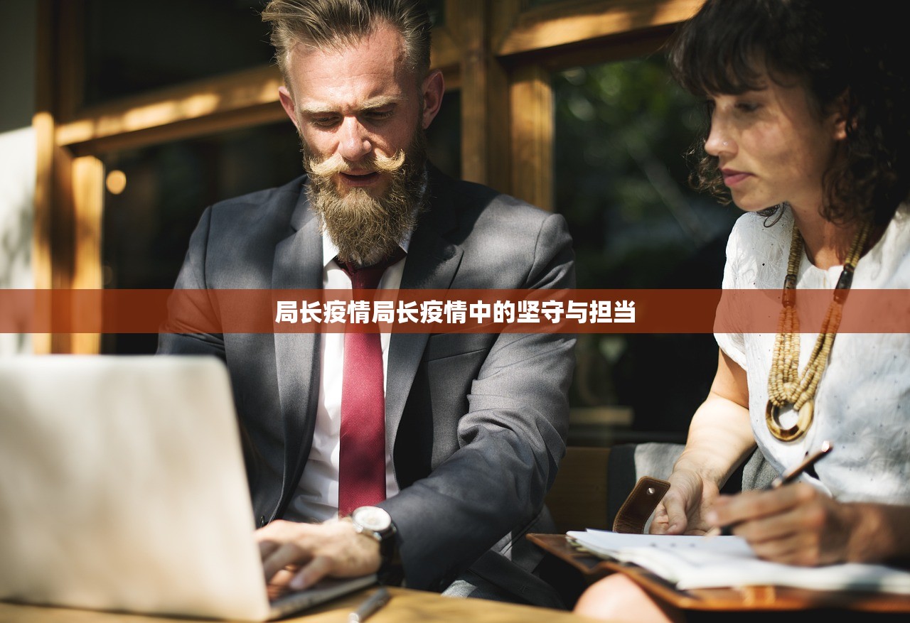 局长疫情局长疫情中的坚守与担当  第1张