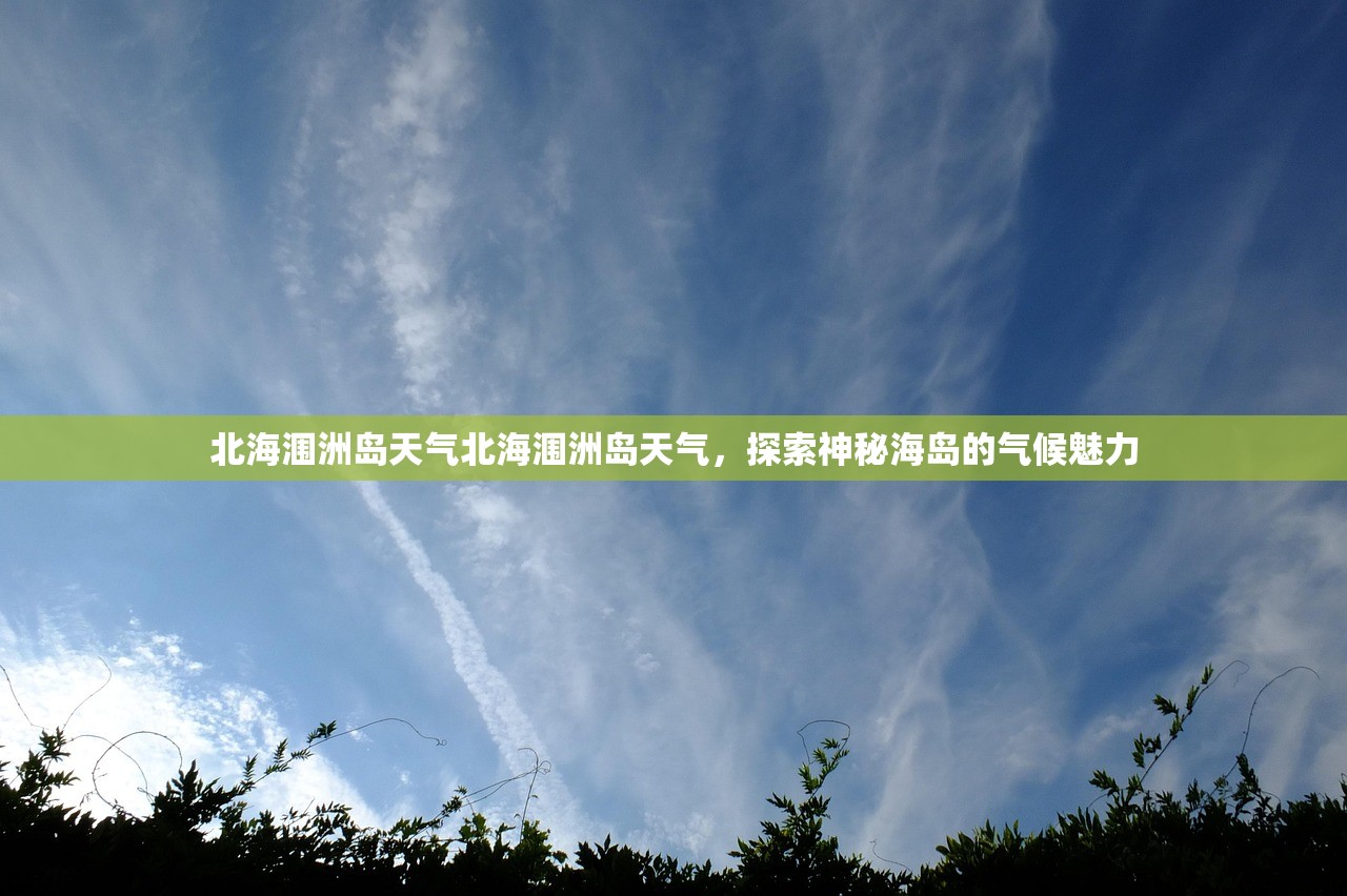 北海涠洲岛天气北海涠洲岛天气，探索神秘海岛的气候魅力  第1张