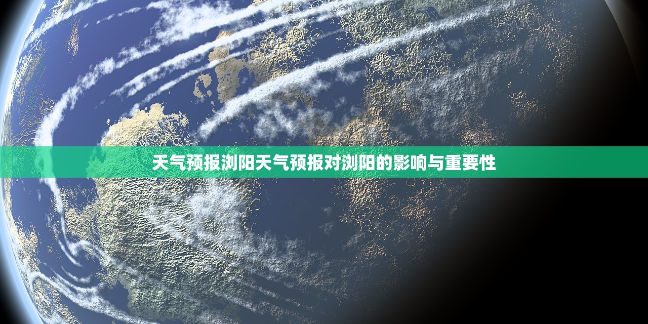 天气预报浏阳天气预报对浏阳的影响与重要性 第1张 天气预报浏阳天气预报对浏阳的影响与重要性 第1张