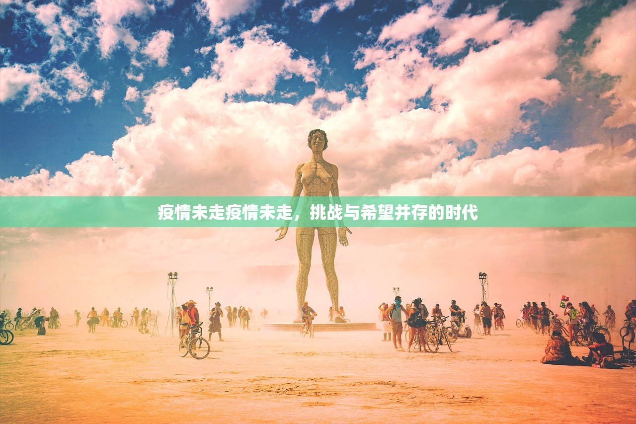 疫情未走疫情未走,挑战与希望并存的时代 第1张 疫情未走疫情未走,挑战与希望并存的时代 第1张