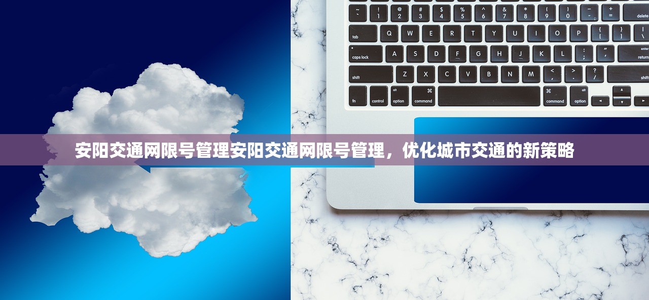 安阳交通网限号管理安阳交通网限号管理,优化城市交通的新策略 第1张 安阳交通网限号管理安阳交通网限号管理,优化城市交通的新策略 第1张