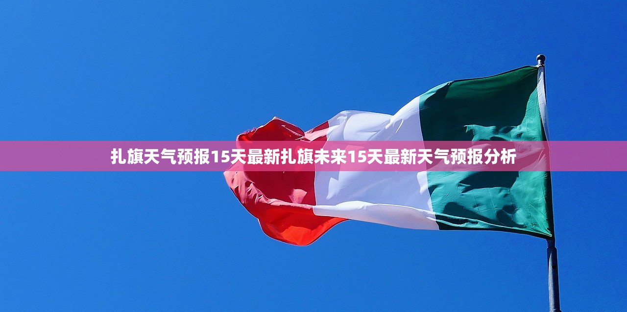 扎旗天气预报15天最新扎旗未来15天最新天气预报分析  第1张