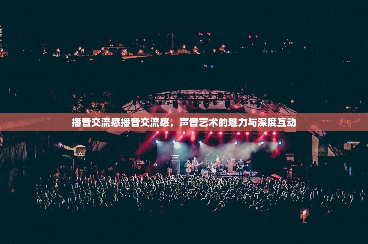 播音交流感播音交流感,声音艺术的魅力与深度互动 第1张 播音交流感播音交流感,声音艺术的魅力与深度互动 第1张