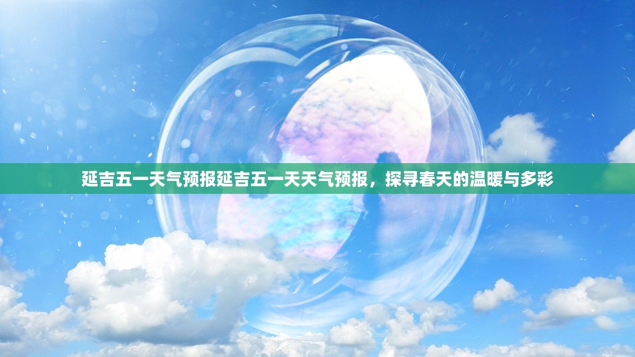 延吉五一天气预报延吉五一天天气预报，探寻春天的温暖与多彩  第1张