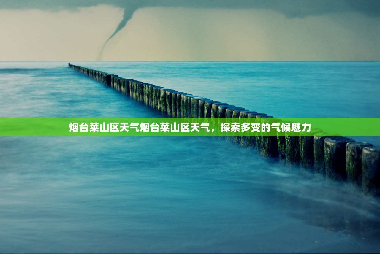 烟台莱山区天气烟台莱山区天气，探索多变的气候魅力  第1张