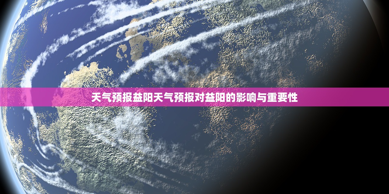 天气预报益阳天气预报对益阳的影响与重要性 第1张 天气预报益阳天气预报对益阳的影响与重要性 第1张