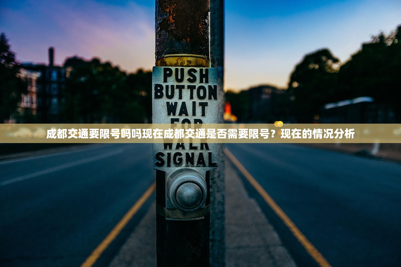 成都交通要限号吗吗现在成都交通是否需要限号？现在的情况分析  第1张
