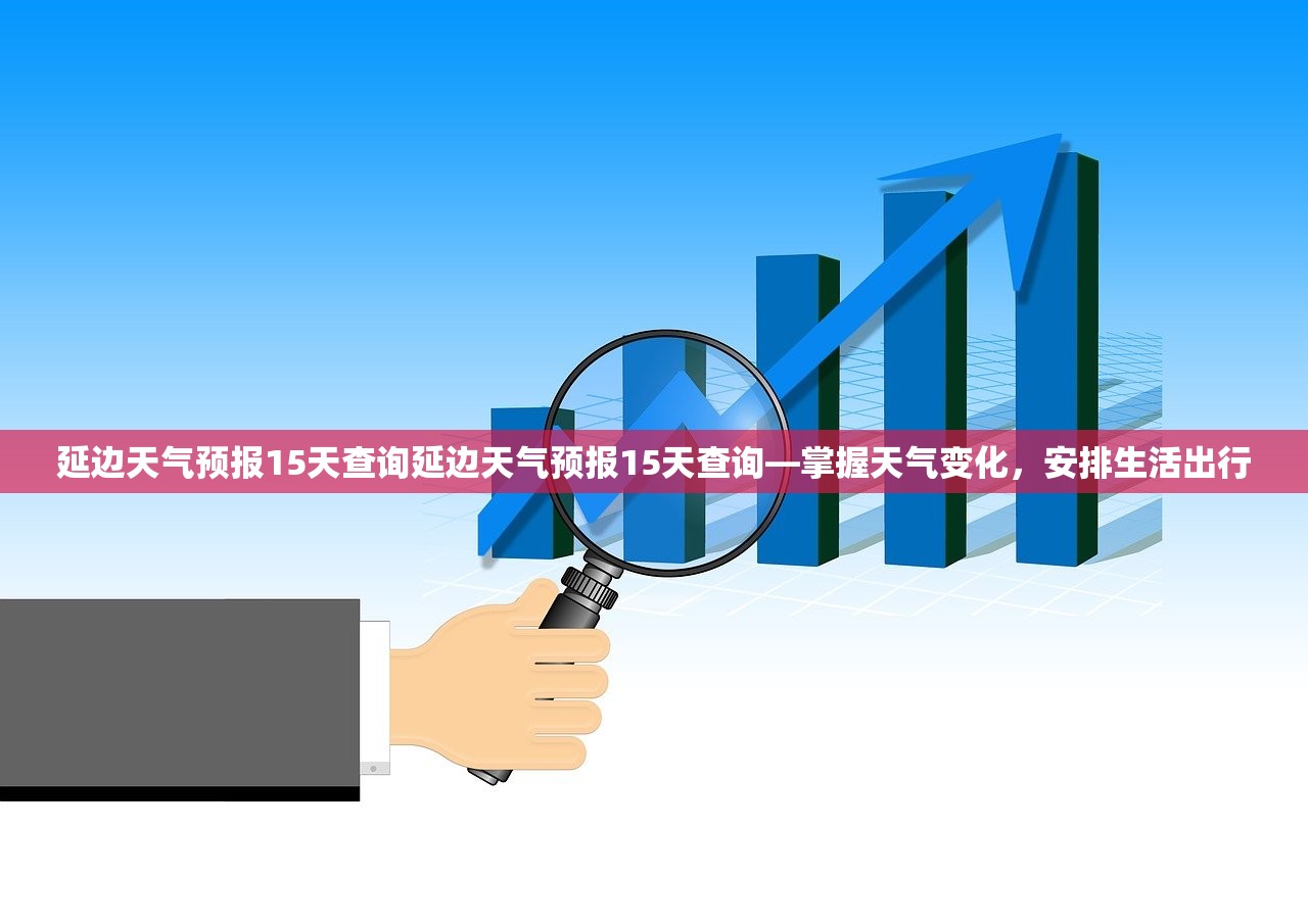 延边天气预报15天查询延边天气预报15天查询—掌握天气变化，安排生活出行  第1张