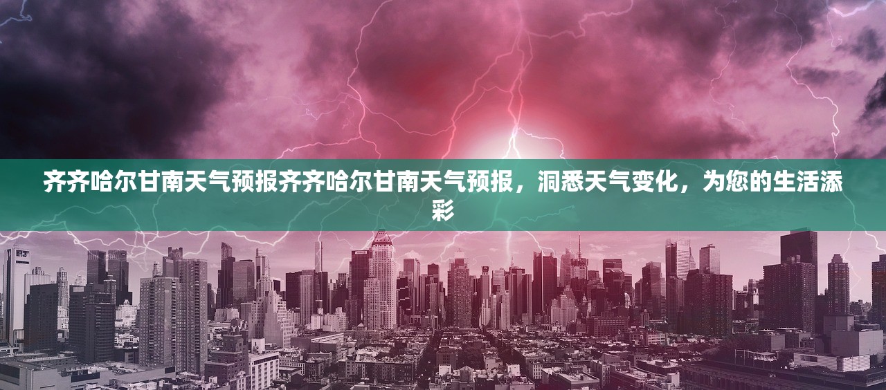 齐齐哈尔甘南天气预报齐齐哈尔甘南天气预报，洞悉天气变化，为您的生活添彩  第1张