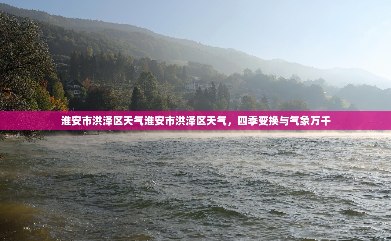 淮安市洪泽区天气淮安市洪泽区天气，四季变换与气象万千  第1张