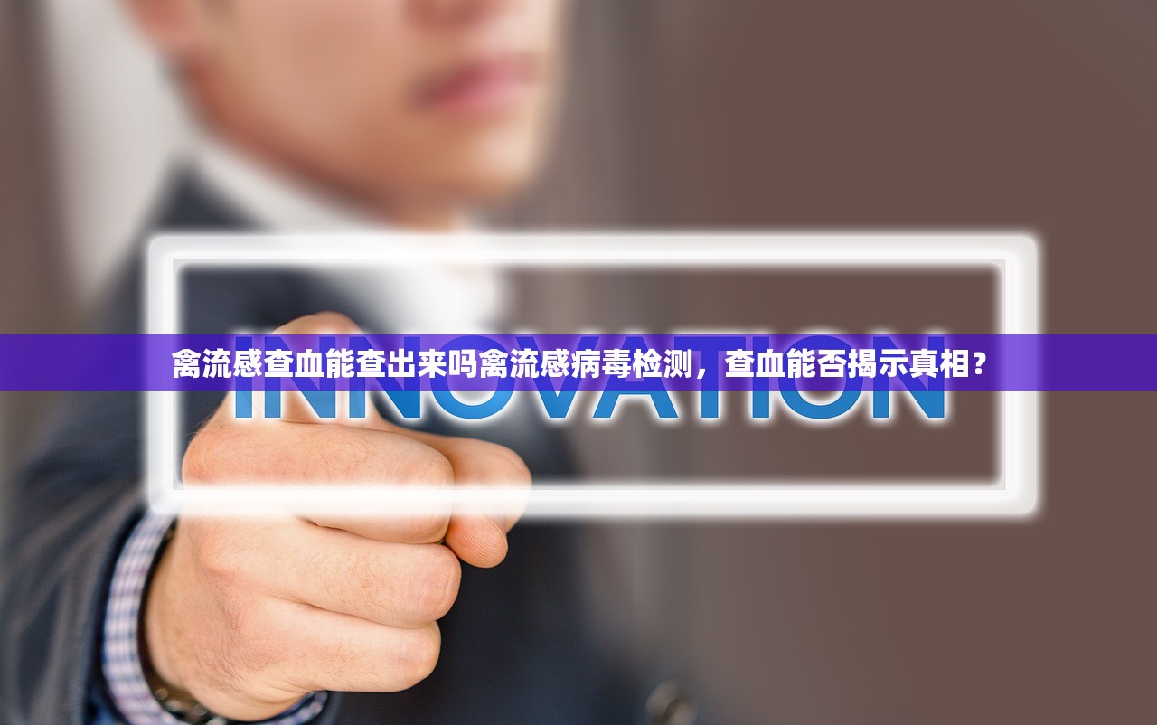 禽流感查血能查出来吗禽流感病毒检测，查血能否揭示真相？  第1张