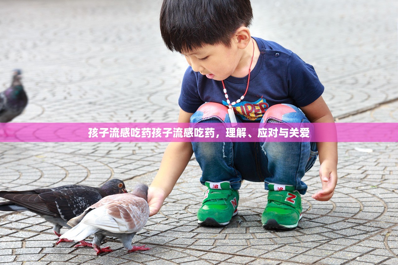 孩子流感吃药孩子流感吃药，理解、应对与关爱  第1张