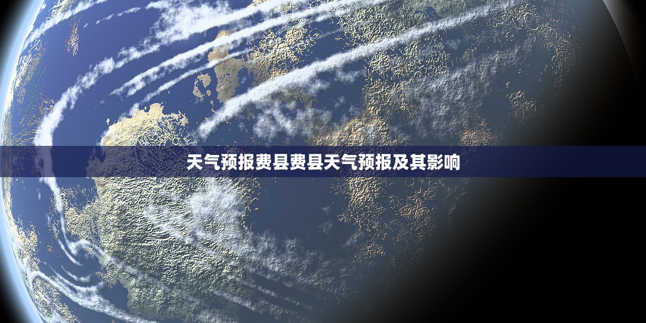 天气预报费县费县天气预报及其影响  第1张