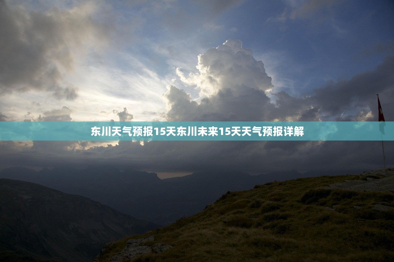 东川天气预报15天东川未来15天天气预报详解 第1张 东川天气预报15天东川未来15天天气预报详解 第1张