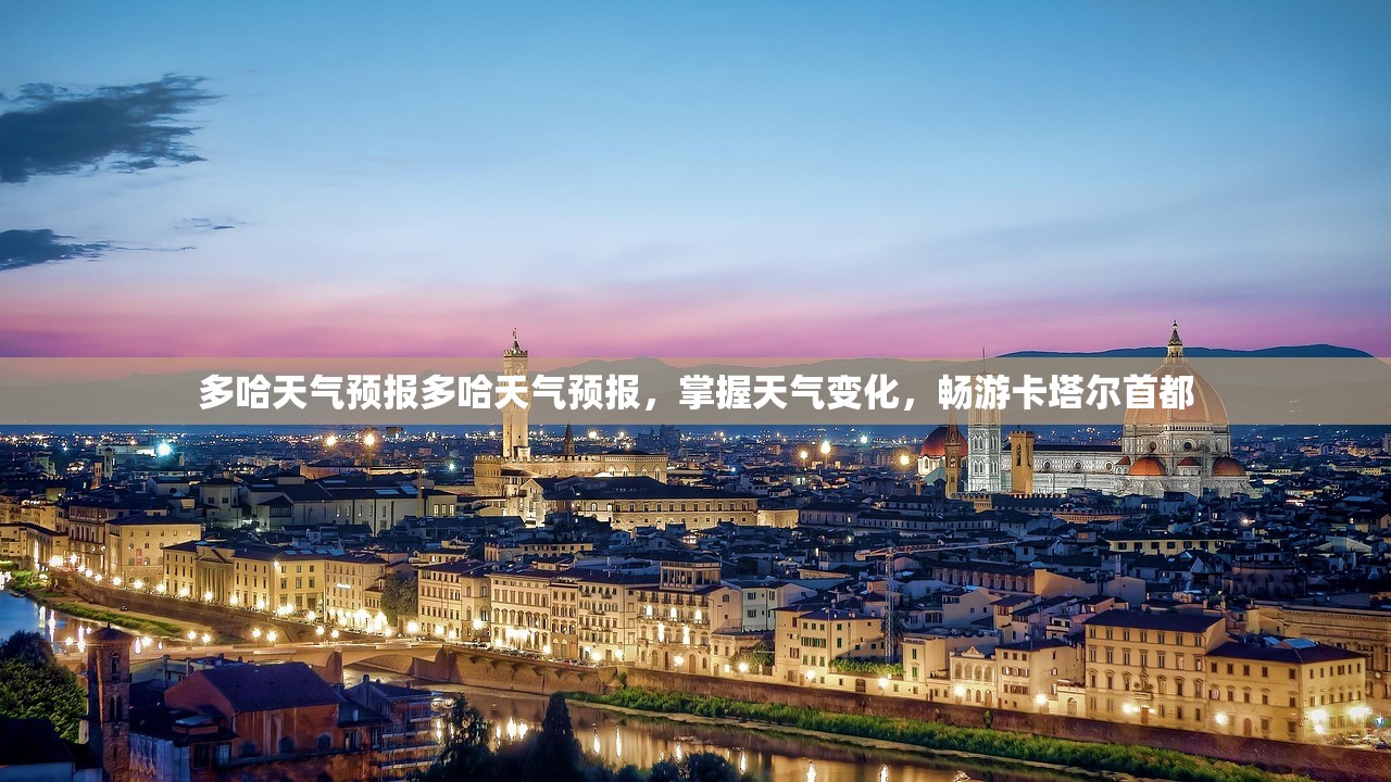 多哈天气预报多哈天气预报，掌握天气变化，畅游卡塔尔首都  第1张