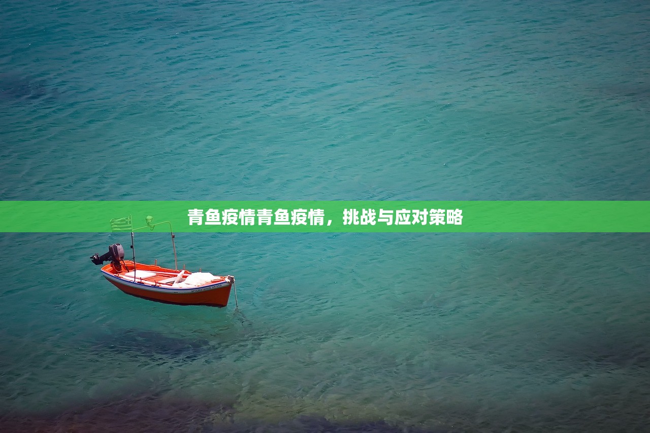青鱼疫情青鱼疫情，挑战与应对策略  第1张